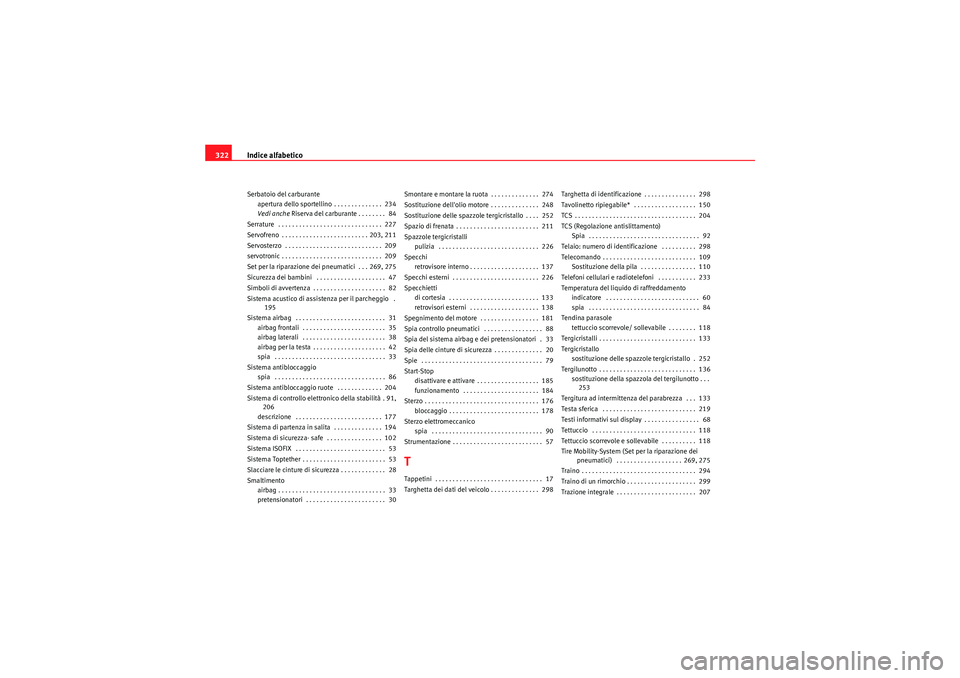 Seat Altea 2011 Manuale del proprietario (in Italian) Indice alfabetico
322Serbatoio del carburante
apertura dello sportellino . . . . . . . . . . . . . . 234
Vedi anche Riserva del carburante . . . . . . . . 84
Serrature . . . . . . . . . . . . . . . Seat Altea 2011 Manuale del proprietario (in Italian) Indice alfabetico
322Serbatoio del carburante
apertura dello sportellino . . . . . . . . . . . . . . 234
Vedi anche Riserva del carburante . . . . . . . . 84
Serrature . . . . . . . . . . . . . . .
