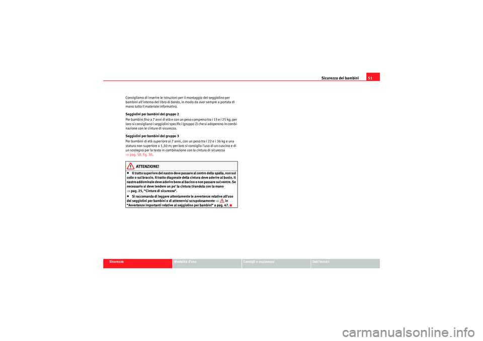Seat Altea 2011 Manuale del proprietario (in Italian) Sicurezza dei bambini51
Sicurezza
Modalità duso
Consigli e assistenza
Dati tecnici
Consigliamo di inserire le istruzioni per il montaggio del seggiolino per
bambini allinterno del libro di bordo, Seat Altea 2011 Manuale del proprietario (in Italian) Sicurezza dei bambini51
Sicurezza
Modalità duso
Consigli e assistenza
Dati tecnici
Consigliamo di inserire le istruzioni per il montaggio del seggiolino per
bambini allinterno del libro di bordo,