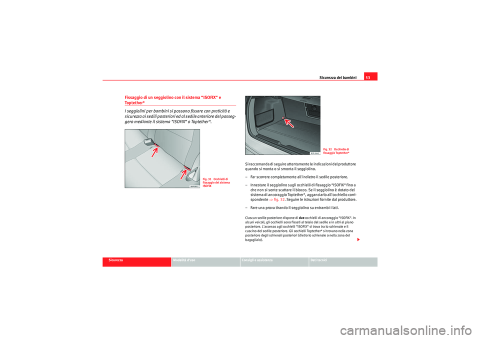 Seat Altea 2011 Manuale del proprietario (in Italian) Sicurezza dei bambini53
Sicurezza
Modalità duso
Consigli e assistenza
Dati tecnici
Fissaggio di un seggiolino con il sistema “ISOFIX“ e To p t e t h e r *
I seggiolini per bambini si possono fis Seat Altea 2011 Manuale del proprietario (in Italian) Sicurezza dei bambini53
Sicurezza
Modalità duso
Consigli e assistenza
Dati tecnici
Fissaggio di un seggiolino con il sistema “ISOFIX“ e To p t e t h e r *
I seggiolini per bambini si possono fis