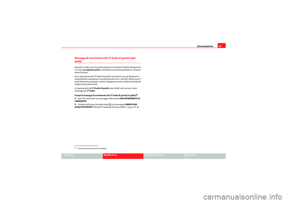 Seat Altea 2011 Manuale del proprietario (in Italian) Strumentazione69
Sicurezza
Modalità duso
Consigli e assistenza
Dati tecnici
Messaggi di avvertimento del 2º livello di gravità (spia gialla)Q u and o si ve ri fi ca una d i q ues te e ve nie nz Seat Altea 2011 Manuale del proprietario (in Italian) Strumentazione69
Sicurezza
Modalità duso
Consigli e assistenza
Dati tecnici
Messaggi di avvertimento del 2º livello di gravità (spia gialla)Q u and o si ve ri fi ca una d i q ues te e ve nie nz