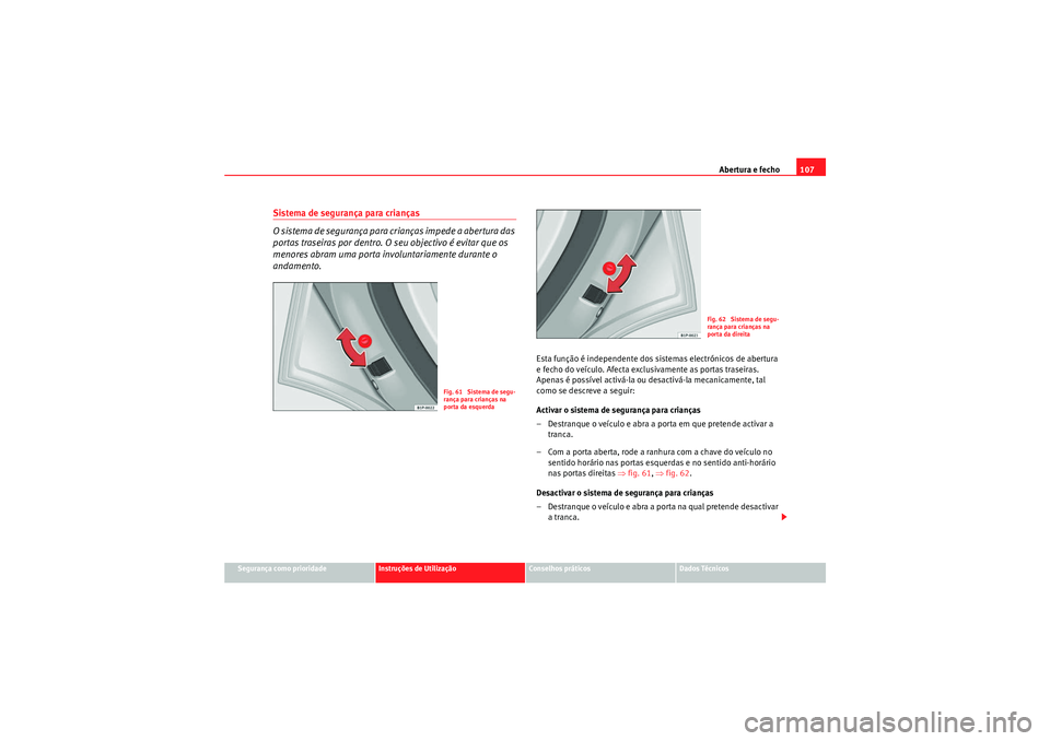 Seat Altea 2011  Manual do proprietário (in Portuguese)  Abertura e fecho107
Segurança como prioridade
Instruções de Utilização
Conselhos práticos
Dados Técnicos
Sistema de segurança para crianças
O sistema de segurança para crianças impede a abe