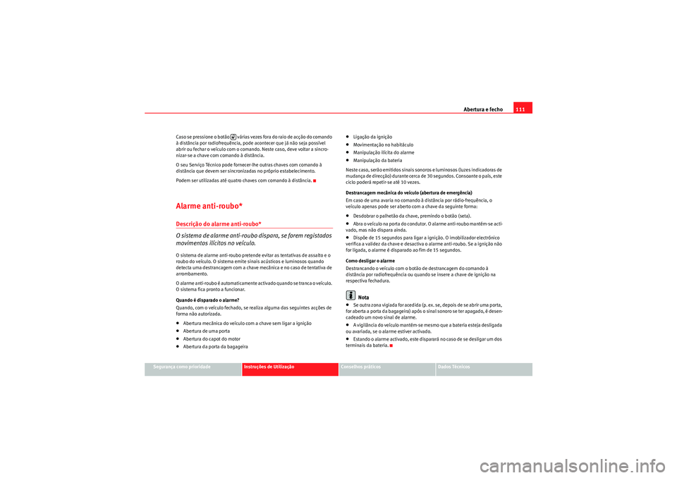 Seat Altea 2011  Manual do proprietário (in Portuguese)  Abertura e fecho111
Segurança como prioridade
Instruções de Utilização
Conselhos práticos
Dados Técnicos
Caso se pressione o botão   várias vezes fora do raio de acção do comando 
à distâ