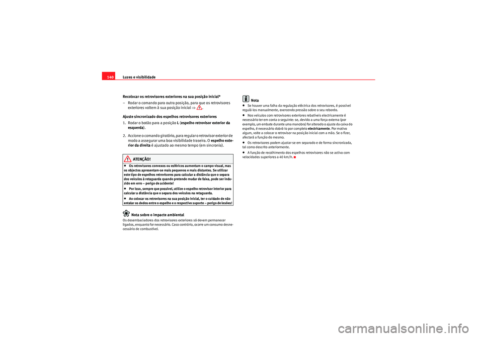 Seat Altea 2011  Manual do proprietário (in Portuguese)  Luzes e visibilidade
140
Recolocar os retrovisores exteriores na sua posição inicial*
– Rodar o comando para outra posição, para que os retrovisores exteriores voltem à sua posição inicial  