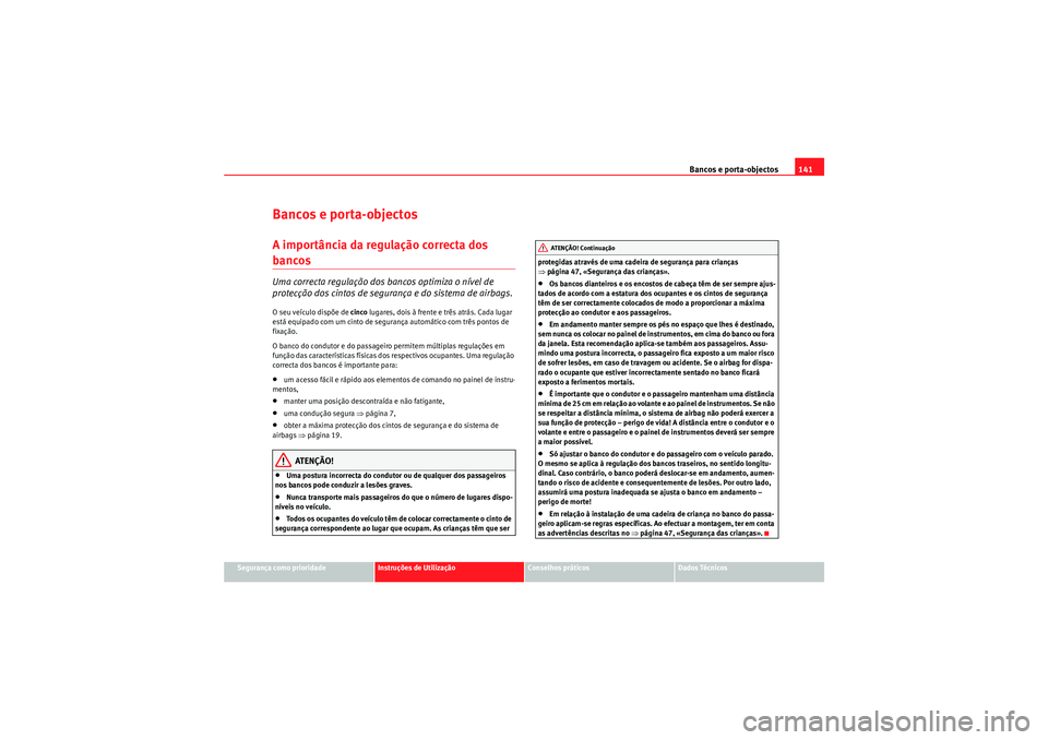 Seat Altea 2011  Manual do proprietário (in Portuguese)  Bancos e porta-objectos141
Segurança como prioridade
Instruções de Utilização
Conselhos práticos
Dados Técnicos
Bancos e porta-objectosA importância da regulação correcta dos bancos Uma corr