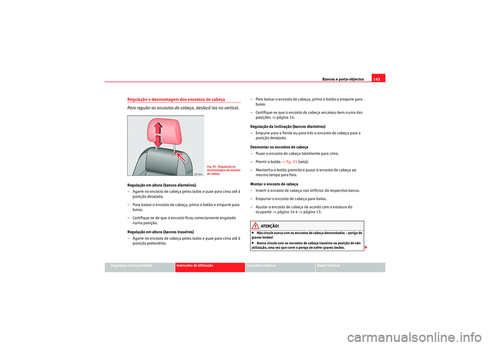 Seat Altea 2011  Manual do proprietário (in Portuguese)  Bancos e porta-objectos143
Segurança como prioridade
Instruções de Utilização
Conselhos práticos
Dados Técnicos
Regulação e desmontagem dos encostos de cabeça
Para regular os encostos de cab