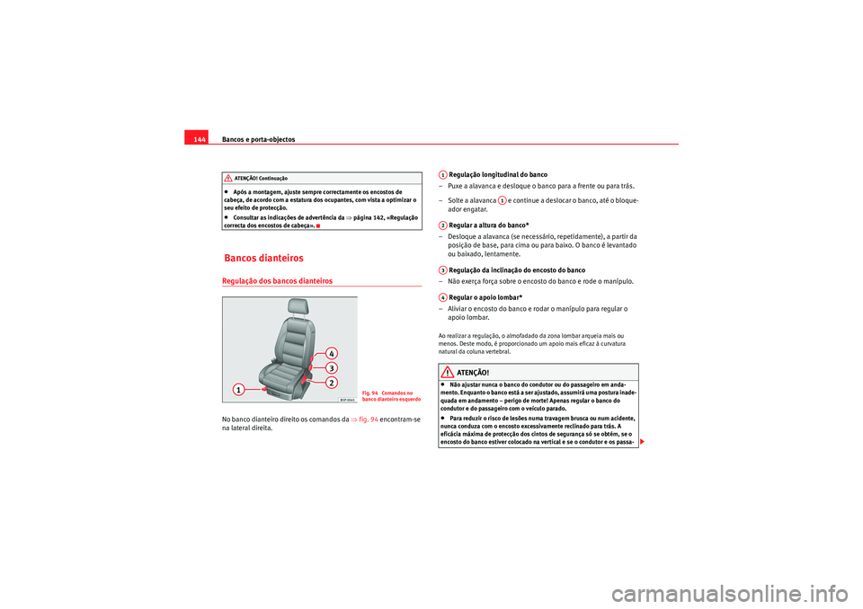 Seat Altea 2011  Manual do proprietário (in Portuguese)  Bancos e porta-objectos
144•Após a montagem, ajuste sempre  correctamente os encostos de 
cabeça, de acordo com a estatura dos ocupantes, com vista a optimizar o 
seu efeito de protecção.•Cons