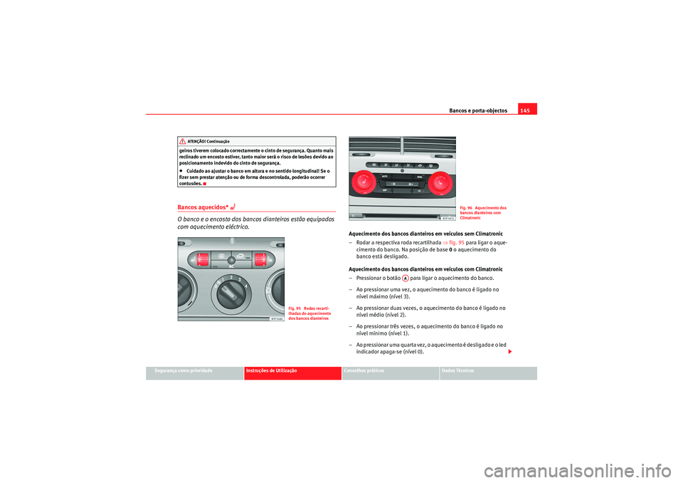 Seat Altea 2011  Manual do proprietário (in Portuguese)  Bancos e porta-objectos145
Segurança como prioridade
Instruções de Utilização
Conselhos práticos
Dados Técnicos
geiros tiverem colocado correctamente o cinto de segurança. Quanto mais 
reclina