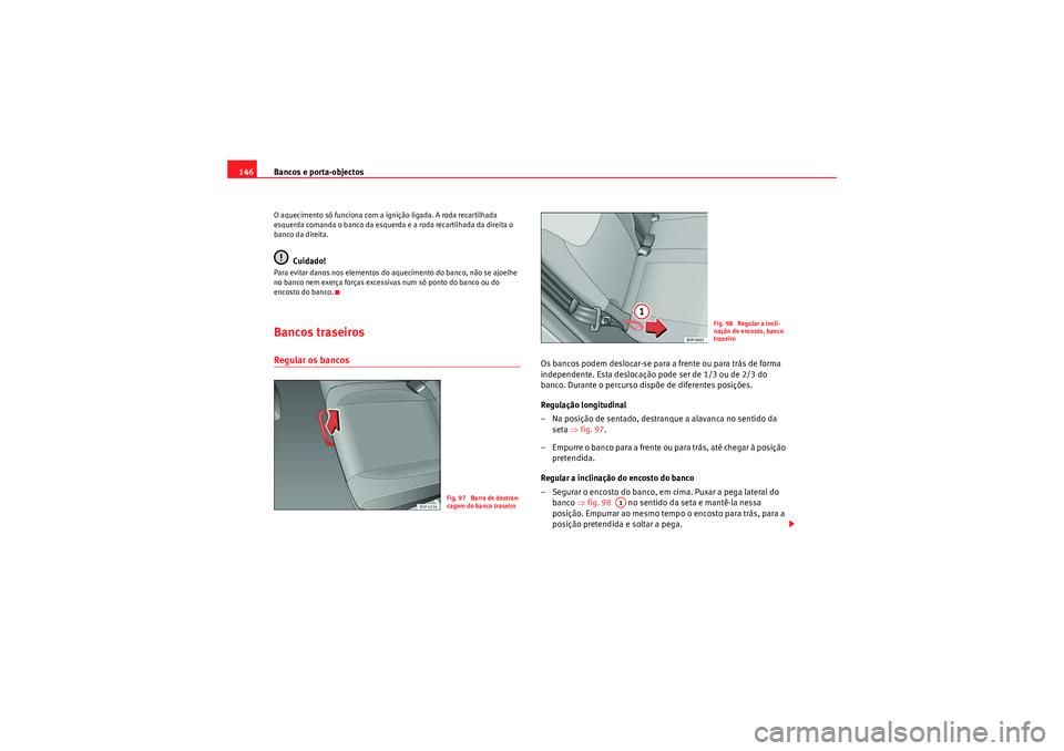 Seat Altea 2011  Manual do proprietário (in Portuguese)  Bancos e porta-objectos
146O aquecimento só funciona com a ignição ligada. A roda recartilhada 
esquerda comanda o banco da esquerda e a roda recartilhada da direita o 
banco da direita.
Cuidado!
P