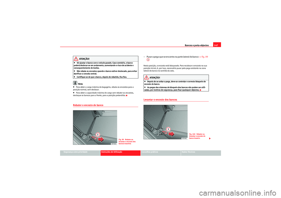 Seat Altea 2011  Manual do proprietário (in Portuguese)  Bancos e porta-objectos147
Segurança como prioridade
Instruções de Utilização
Conselhos práticos
Dados Técnicos
ATENÇÃO!
•Só ajustar o banco com o veículo parado. Caso contrário, o banco