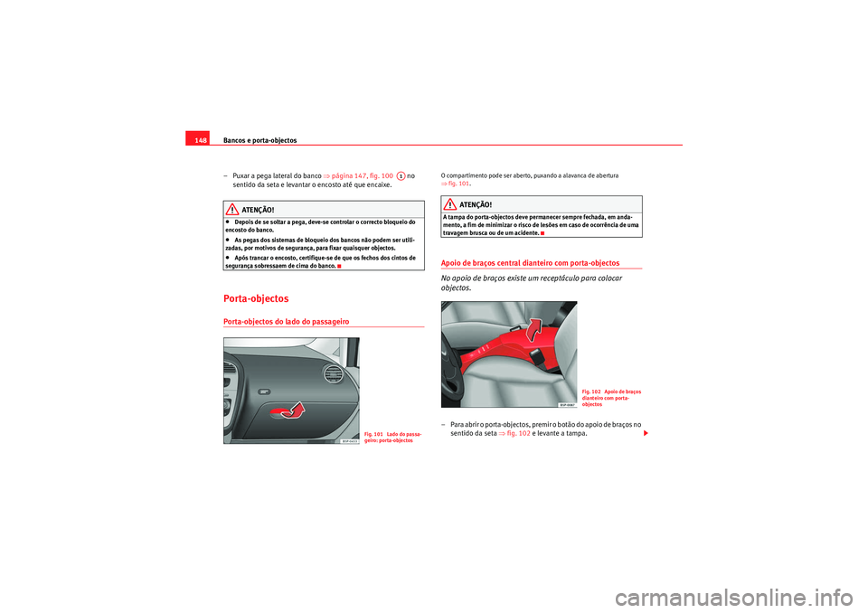 Seat Altea 2011  Manual do proprietário (in Portuguese)  Bancos e porta-objectos
148
– Puxar a pega lateral do banco  ⇒página 147, fig. 100    no 
sentido da seta e levantar o encosto até que encaixe.
ATENÇÃO!
•Depois de se soltar a pega, deve-se 
