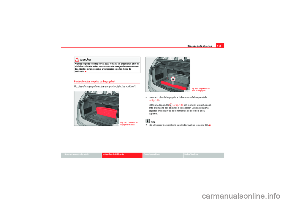 Seat Altea 2011  Manual do proprietário (in Portuguese)  Bancos e porta-objectos151
Segurança como prioridade
Instruções de Utilização
Conselhos práticos
Dados Técnicos
ATENÇÃO!
A tampa do porta-objectos deverá estar fechada, em andamento, a fim d