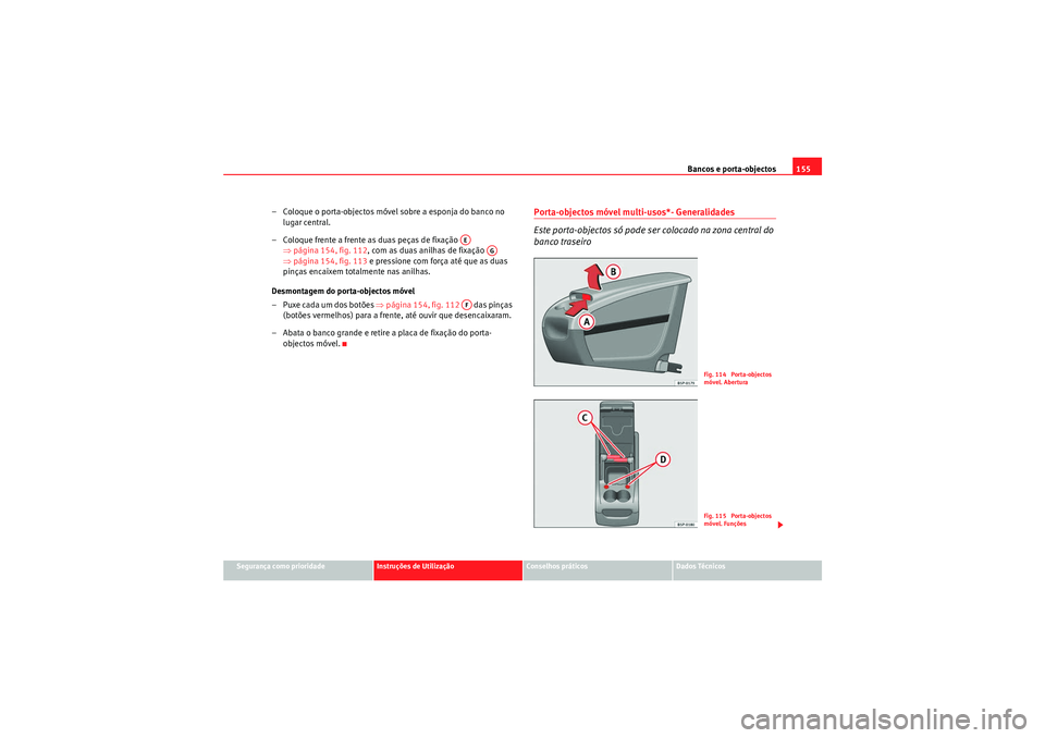 Seat Altea 2011  Manual do proprietário (in Portuguese)  Bancos e porta-objectos155
Segurança como prioridade
Instruções de Utilização
Conselhos práticos
Dados Técnicos
– Coloque o porta-objectos móvel sobre a esponja do banco no 
lugar central.
