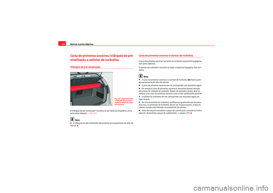 Seat Altea 2011  Manual do proprietário (in Portuguese)  Bancos e porta-objectos
160Caixa de primeiros socorros, triângulo de pré-
sinalização e extintor de incêndiosTriângulo de pré-sinalizaçãoO triângulo de pré-sinalização* encontra-se por ba
