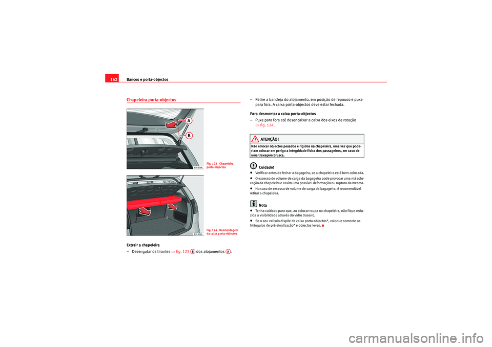 Seat Altea 2011  Manual do proprietário (in Portuguese)  Bancos e porta-objectos
162Chapeleira porta-objectosExtrair a chapeleira
– Desengatar os tirantes  ⇒fig. 123    dos alojamentos  . – Retire a bandeja do alojamento, em posição de repouso e pux