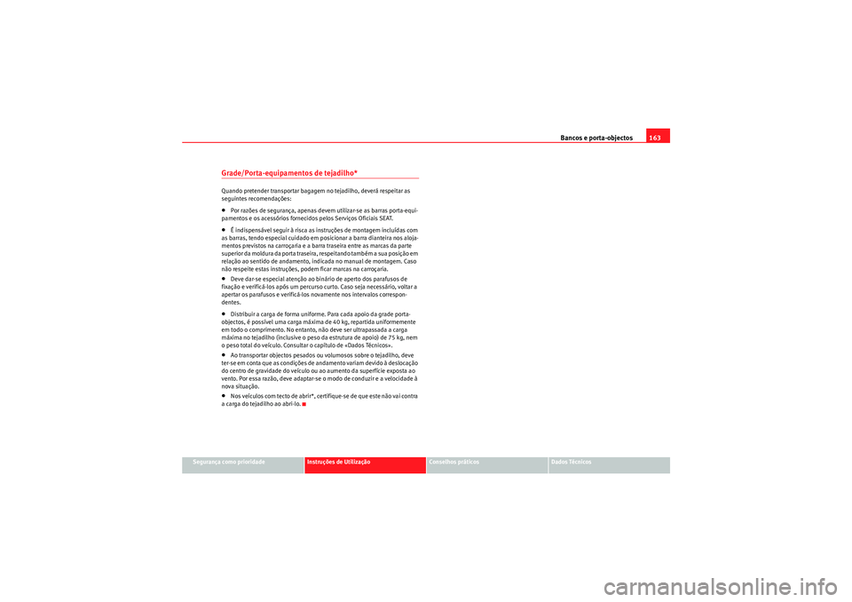 Seat Altea 2011  Manual do proprietário (in Portuguese)  Bancos e porta-objectos163
Segurança como prioridade
Instruções de Utilização
Conselhos práticos
Dados Técnicos
Grade/Porta-equipamentos de tejadilho*Quando pretender transportar bagagem no tej