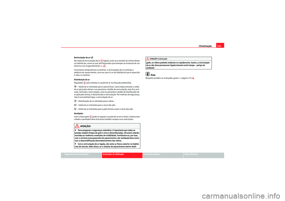 Seat Altea 2011  Manual do proprietário (in Portuguese)  Climatização165
Segurança como prioridade
Instruções de Utilização
Conselhos práticos
Dados Técnicos
Recirculação de ar 

No modo de recirculação de ar   ligado, evita-se a entrada de 