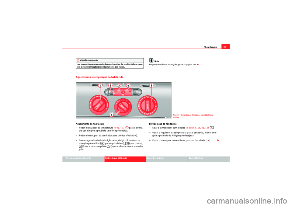 Seat Altea 2011  Manual do proprietário (in Portuguese)  Climatização167
Segurança como prioridade
Instruções de Utilização
Conselhos práticos
Dados Técnicos
com o correcto manuseamento do aquecimento e da ventilação bem como 
com a desumidifica
