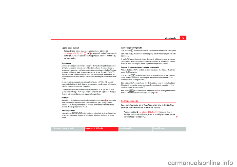 Seat Altea 2011  Manual do proprietário (in Portuguese)  Climatização173
Segurança como prioridade
Instruções de Utilização
Conselhos práticos
Dados Técnicos
Ligar o modo manual
– Para activar o modo manual premir um dos botões do 
⇒página 17