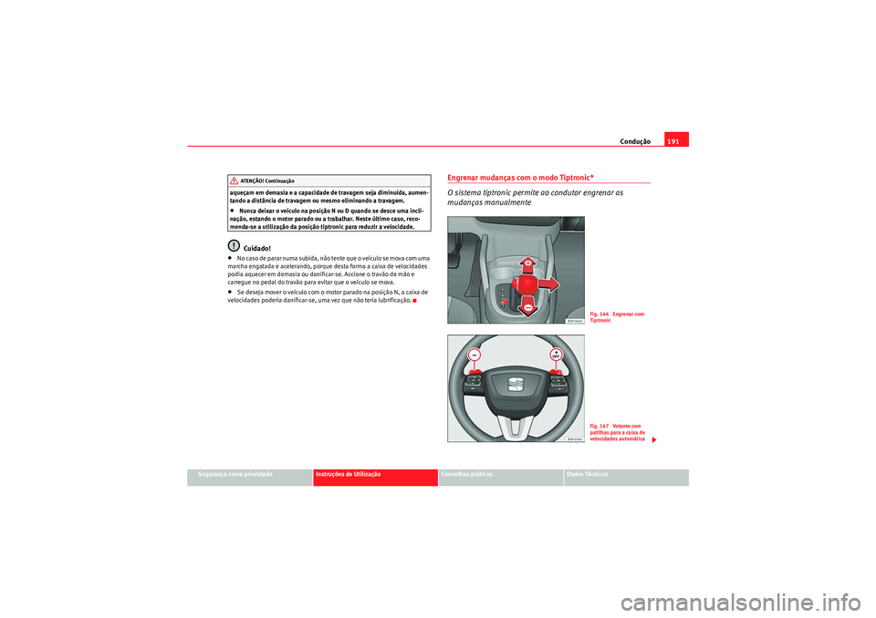 Seat Altea 2011  Manual do proprietário (in Portuguese)  Condução191
Segurança como prioridade
Instruções de Utilização
Conselhos práticos
Dados Técnicos
aqueçam em demasia e a capacidade de travagem seja diminuída, aumen-
tando a distância de t