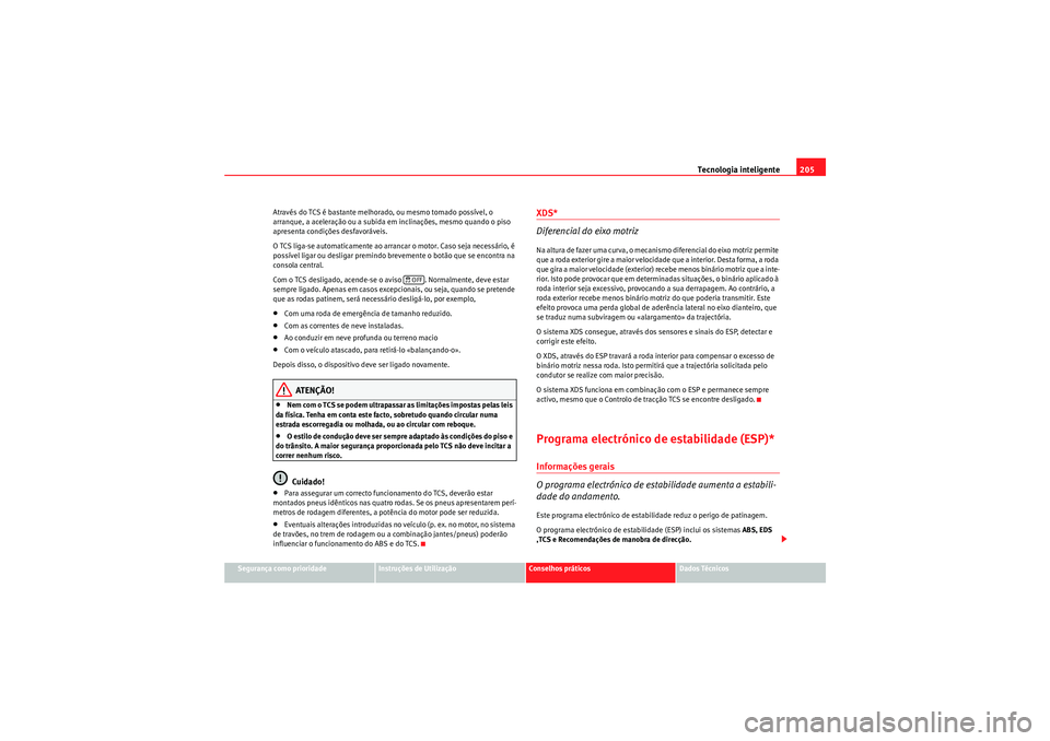 Seat Altea 2011  Manual do proprietário (in Portuguese)  Tecnologia inteligente205
Segurança como prioridade
Instruções de Utilização
Conselhos práticos
Dados Técnicos
Através do TCS é bastante melhorado, ou mesmo tornado possível, o 
arranque, a 