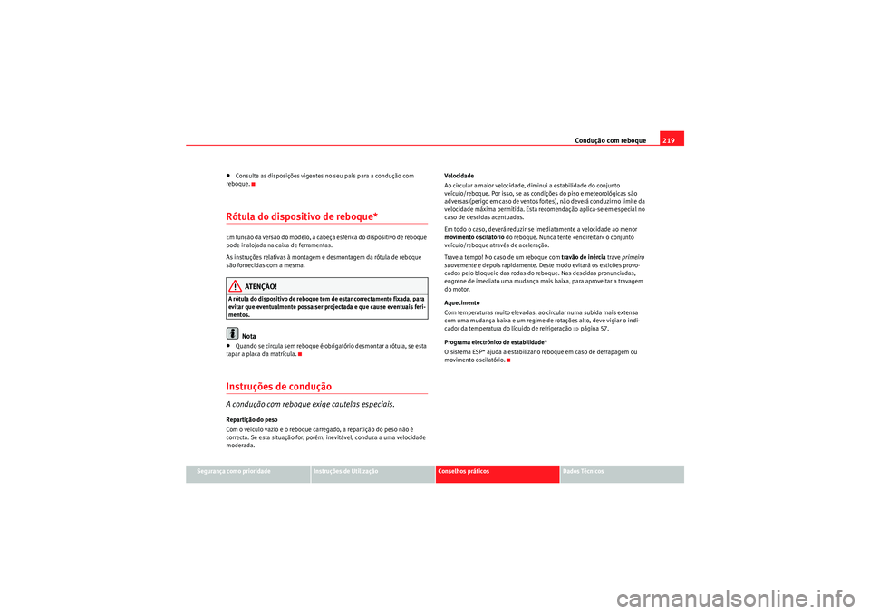 Seat Altea 2011  Manual do proprietário (in Portuguese)  Condução com reboque219
Segurança como prioridade
Instruções de Utilização
Conselhos práticos
Dados Técnicos
•Consulte as disposições vigentes no seu país para a condução com 
reboque.