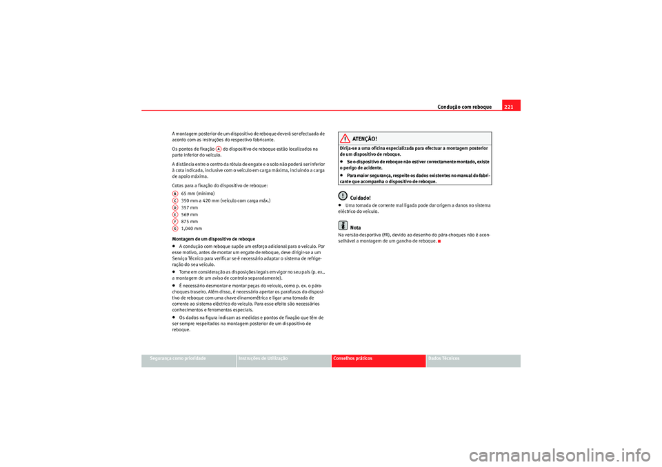 Seat Altea 2011  Manual do proprietário (in Portuguese)  Condução com reboque221
Segurança como prioridade
Instruções de Utilização
Conselhos práticos
Dados Técnicos
A montagem posterior de um dispositivo de reboque deverá ser efectuada de 
acordo