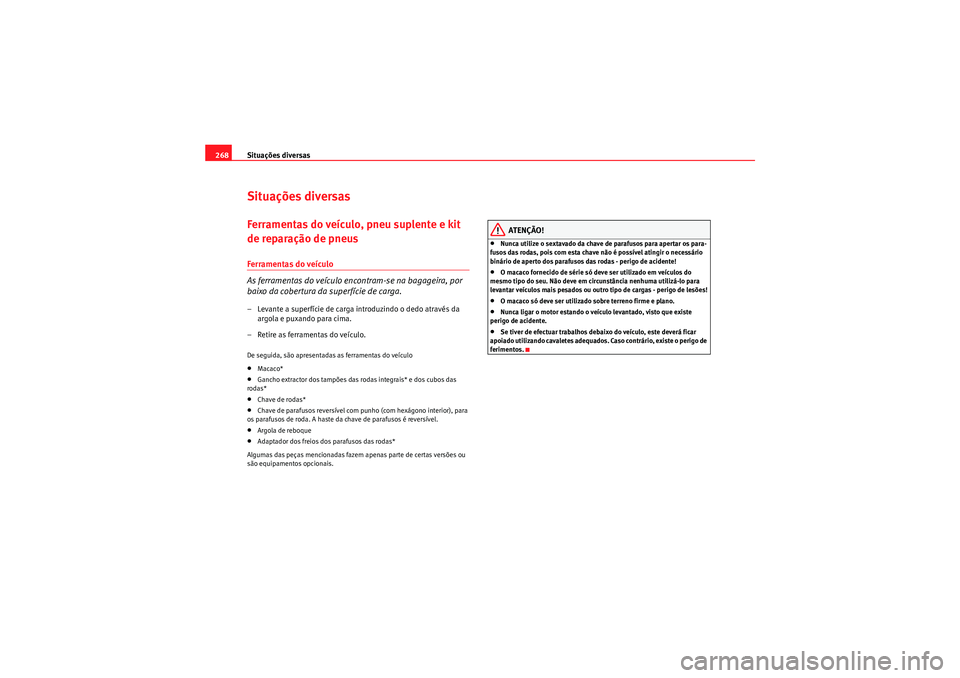 Seat Altea 2011  Manual do proprietário (in Portuguese)  Situações diversas
268Situações diversasFerramentas do veículo, pneu suplente e kit 
de reparação de pneusFerramentas do veículo
As ferramentas do veículo encontram-se na bagageira, por 
baix