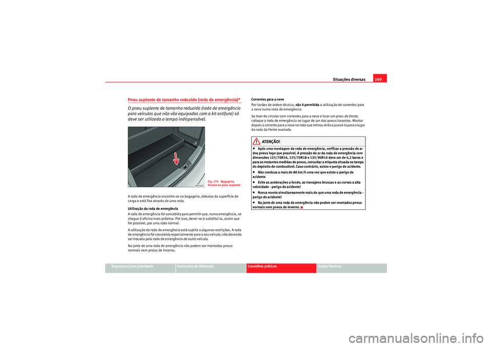Seat Altea 2011  Manual do proprietário (in Portuguese)  Situações diversas269
Segurança como prioridade
Instruções de Utilização
Conselhos práticos
Dados Técnicos
Pneu suplente de tamanho reduzido (roda de emergência)*
O pneu suplente de tamanho 