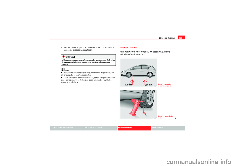 Seat Altea 2011  Manual do proprietário (in Portuguese)  Situações diversas273
Segurança como prioridade
Instruções de Utilização
Conselhos práticos
Dados Técnicos
– Para desapertar e apertar os parafusos anti-roubo das rodas é 
necessário o re