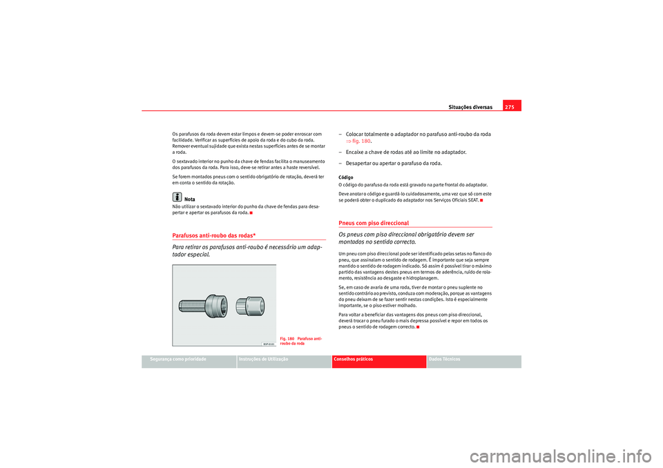 Seat Altea 2011  Manual do proprietário (in Portuguese)  Situações diversas275
Segurança como prioridade
Instruções de Utilização
Conselhos práticos
Dados Técnicos
Os parafusos da roda devem estar li
mpos e devem-se poder enroscar com 
facilidade. 
