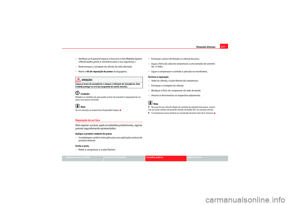 Seat Altea 2011  Manual do proprietário (in Portuguese)  Situações diversas277
Segurança como prioridade
Instruções de Utilização
Conselhos práticos
Dados Técnicos
– Verifique se é possível reparar o furo com o Tyre-Mobility-System 
«Observaç