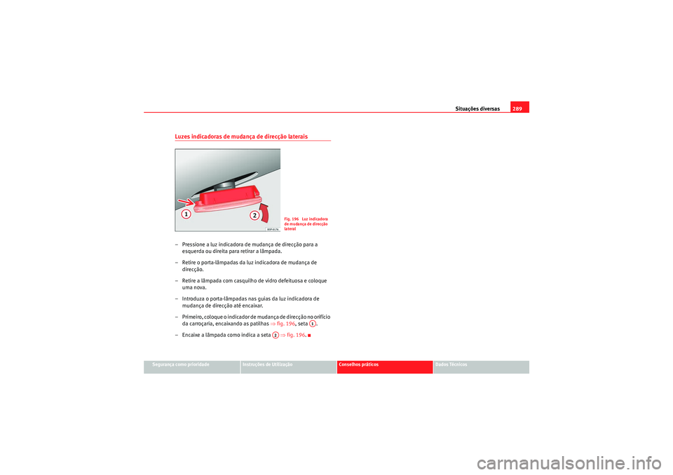 Seat Altea 2011  Manual do proprietário (in Portuguese)  Situações diversas289
Segurança como prioridade
Instruções de Utilização
Conselhos práticos
Dados Técnicos
Luzes indicadoras de mudança de direcção laterais– Pressione a luz indicadora d