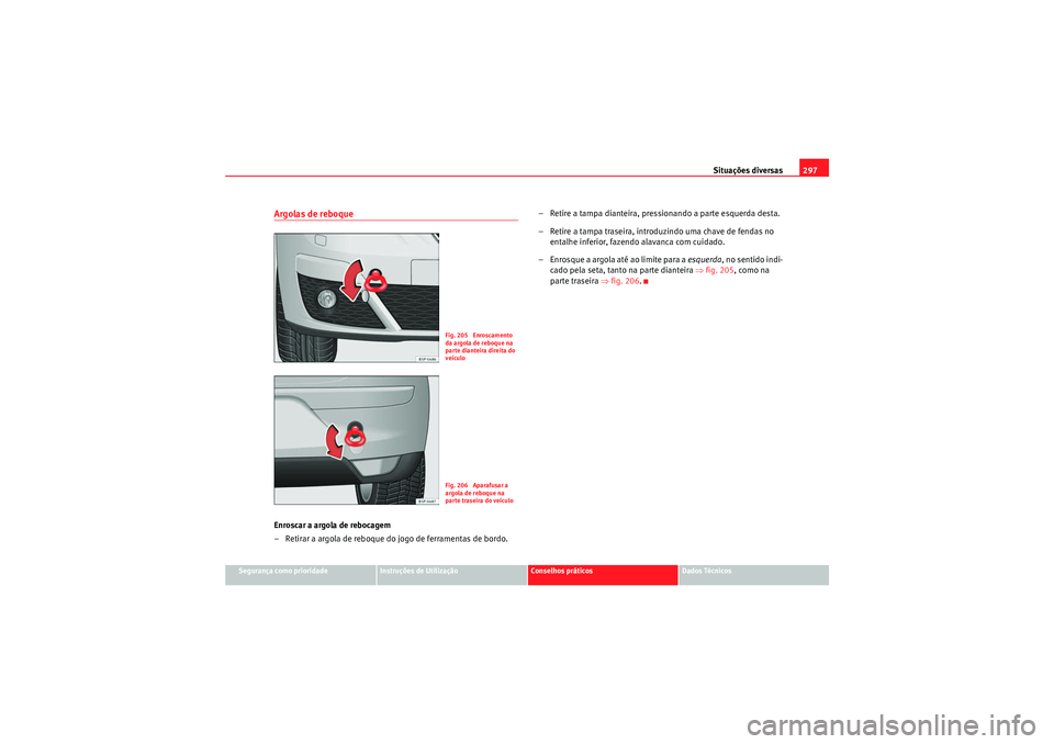 Seat Altea 2011  Manual do proprietário (in Portuguese)  Situações diversas297
Segurança como prioridade
Instruções de Utilização
Conselhos práticos
Dados Técnicos
Argolas de reboqueEnroscar a argola de rebocagem
– Retirar a argola de reboque do 