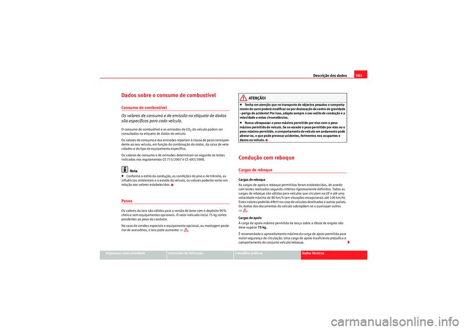 Seat Altea 2011  Manual do proprietário (in Portuguese)  Descrição dos dados301
Segurança como prioridade
Instruções de Utilização
Conselhos práticos
Dados Técnicos
Dados sobre o consumo de combustívelConsumo de combustível
Os valores de consumo 