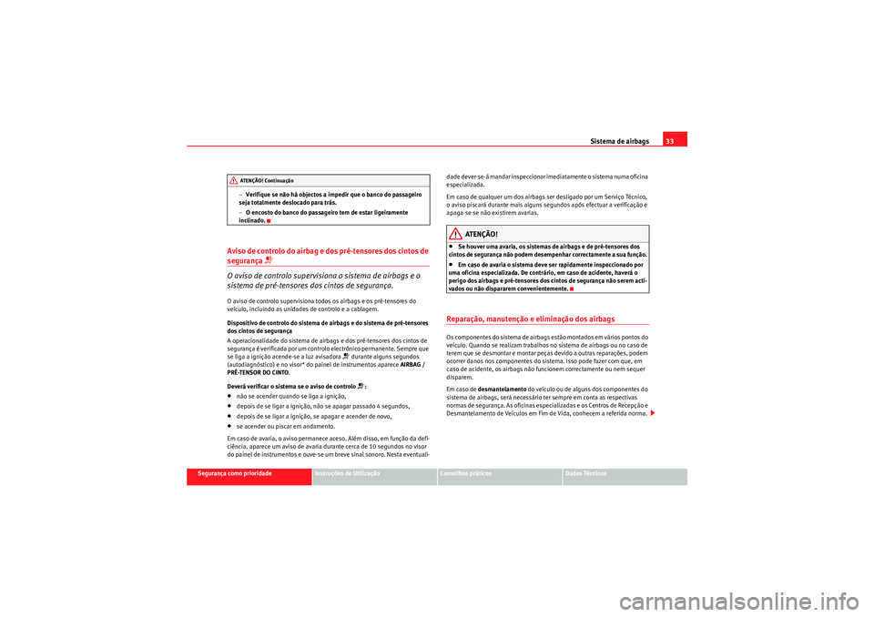 Seat Altea 2011  Manual do proprietário (in Portuguese)  Sistema de airbags33
Segurança como prioridade
Instruções de Utilização
Conselhos práticos
Dados Técnicos
−
Verifique se não há objectos a impedir que o banco do passageiro 
seja totalmente