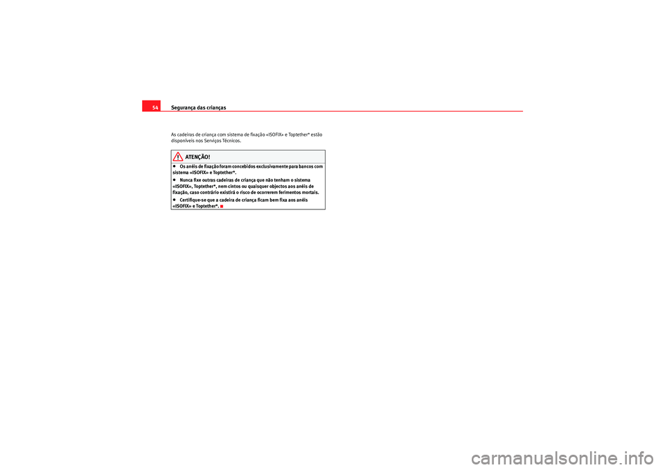 Seat Altea 2011  Manual do proprietário (in Portuguese)  Segurança das crianças
54As cadeiras de criança com sistema de fixação «ISOFIX» e Toptether* estão 
disponíveis nos Serviços Técnicos.
ATENÇÃO!
•Os anéis de fixação foram concebidos 