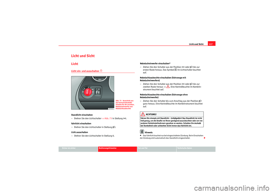 Seat Altea 2010 Betriebsanleitung (in German) Licht und Sicht117
Sicher ist sicher
Bedienungshinweise
Rat und Tat
Technische Daten
Licht und SichtLichtLicht ein- und ausschalten
Standlicht einschalten
– Drehen Sie den Lichtschalter ⇒A Seat Altea 2010 Betriebsanleitung (in German) Licht und Sicht117
Sicher ist sicher
Bedienungshinweise
Rat und Tat
Technische Daten
Licht und SichtLichtLicht ein- und ausschalten
Standlicht einschalten
– Drehen Sie den Lichtschalter ⇒A