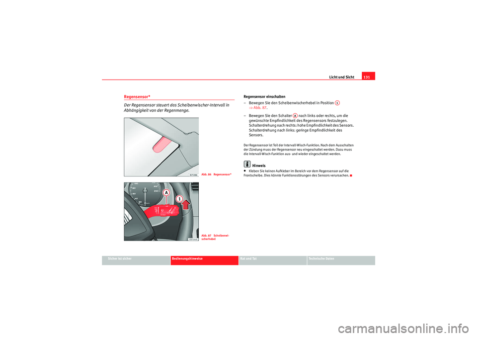 Seat Altea 2010  Betriebsanleitung (in German) Licht und Sicht131
Sicher ist sicher
Bedienungshinweise
Rat und Tat
Technische Daten
Regensensor* 
Der Regensensor steuert das Scheibenwischer-Intervall in 
Abhängigkeit von der Regenmenge.
Regensens