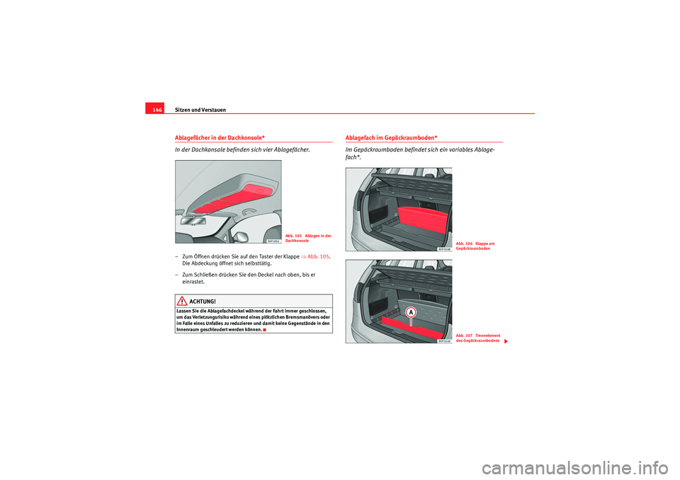 Seat Altea 2010  Betriebsanleitung (in German) Sitzen und Verstauen
146Ablagefächer in der Dachkonsole* 
In der Dachkonsole befinden sich vier Ablagefächer.– Zum Öffnen drücken Sie auf den Taster der Klappe  ⇒Abb. 105 . 
Die Abdeckung öff