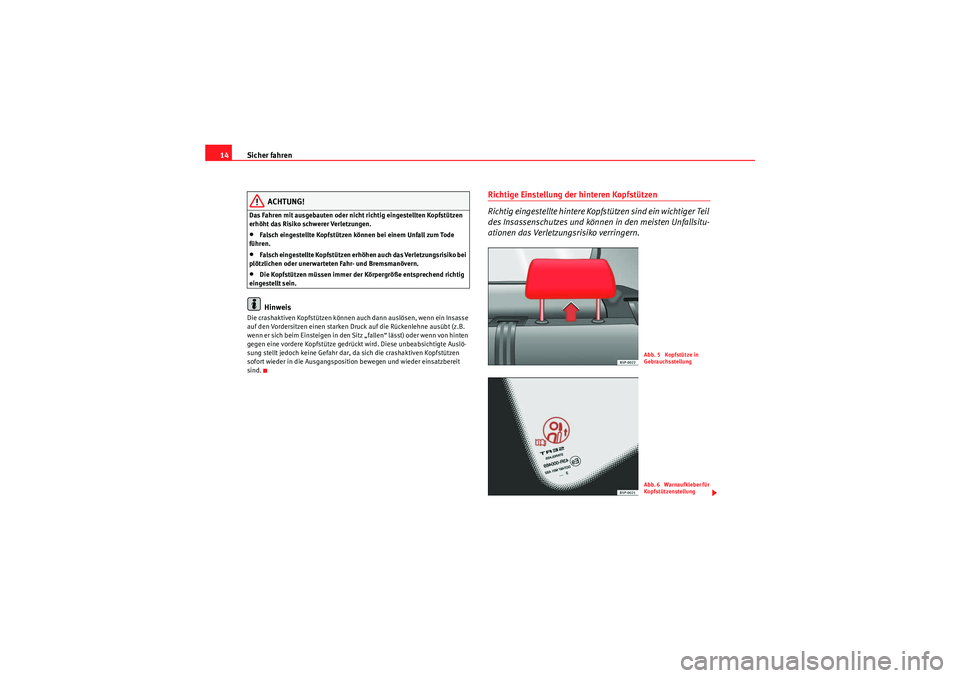 Seat Altea 2010 Betriebsanleitung (in German) Sicher fahren
14
ACHTUNG!
Das Fahren mit ausgebauten oder nicht richtig eingestellten Kopfstützen
erhöht das Risiko schwerer Verletzungen.•Falsch eingestellte Kopfstützen können bei einem Unfal Seat Altea 2010 Betriebsanleitung (in German) Sicher fahren
14
ACHTUNG!
Das Fahren mit ausgebauten oder nicht richtig eingestellten Kopfstützen
erhöht das Risiko schwerer Verletzungen.•Falsch eingestellte Kopfstützen können bei einem Unfal