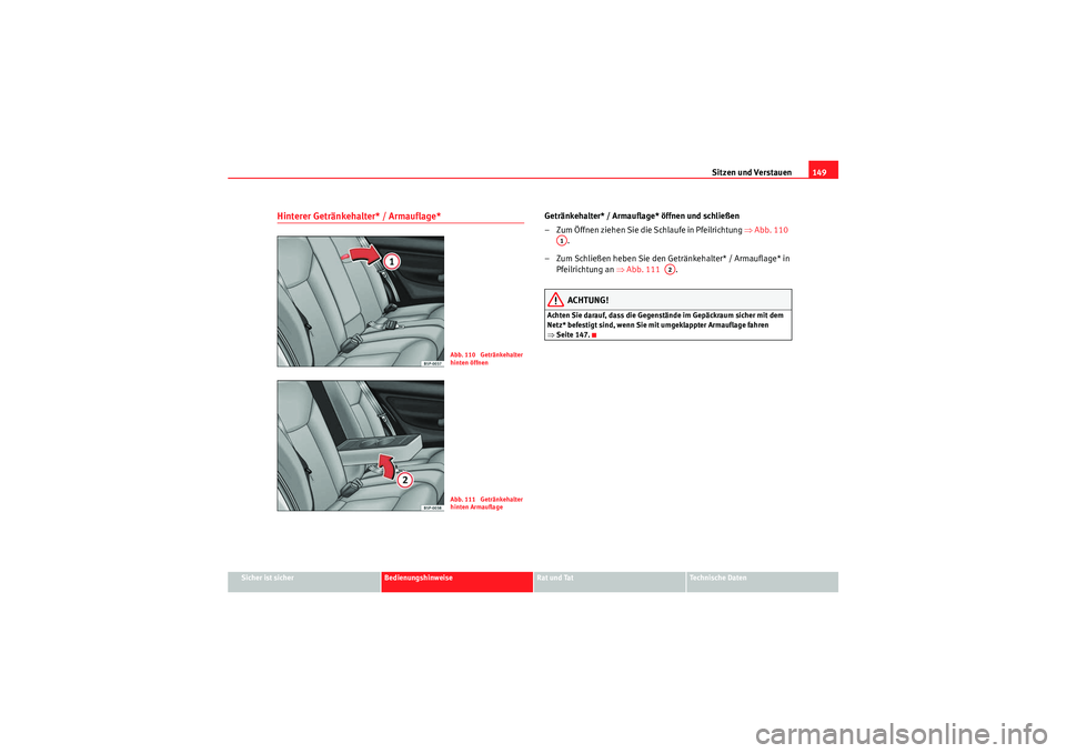 Seat Altea 2010  Betriebsanleitung (in German) Sitzen und Verstauen149
Sicher ist sicher
Bedienungshinweise
Rat und Tat
Technische Daten
Hinterer Getränkehalter* / Armauflage* 
Getränkehalter* / Armauflage* öffnen und schließen
– Zum Öffnen
