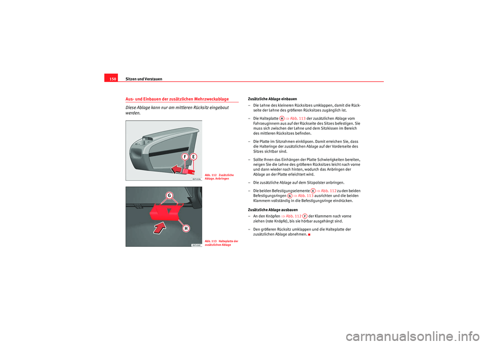 Seat Altea 2010 Betriebsanleitung (in German) Sitzen und Verstauen
150Aus- und Einbauen der zusätzlichen Mehrzweckablage
Diese Ablage kann nur am mittleren Rücksitz eingebaut
werden.
Zusätzliche Ablage einbauen
– Die Lehne des kleineren R Seat Altea 2010 Betriebsanleitung (in German) Sitzen und Verstauen
150Aus- und Einbauen der zusätzlichen Mehrzweckablage
Diese Ablage kann nur am mittleren Rücksitz eingebaut
werden.
Zusätzliche Ablage einbauen
– Die Lehne des kleineren R