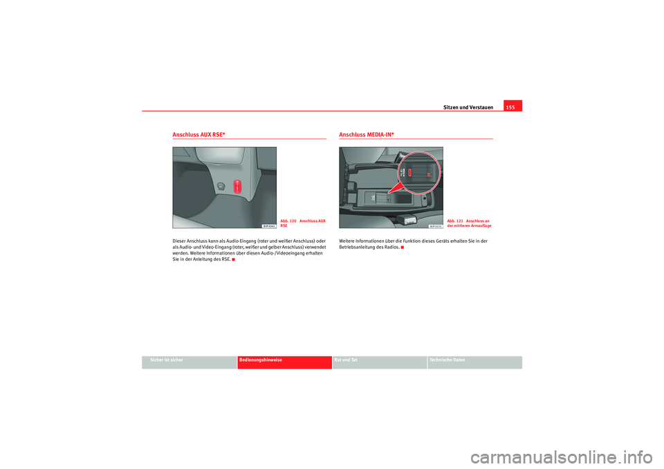 Seat Altea 2010  Betriebsanleitung (in German) Sitzen und Verstauen155
Sicher ist sicher
Bedienungshinweise
Rat und Tat
Technische Daten
Anschluss AUX RSE*Dieser Anschluss kann als Audio-Eingang (roter und weißer Anschluss) oder 
als Audio- und V