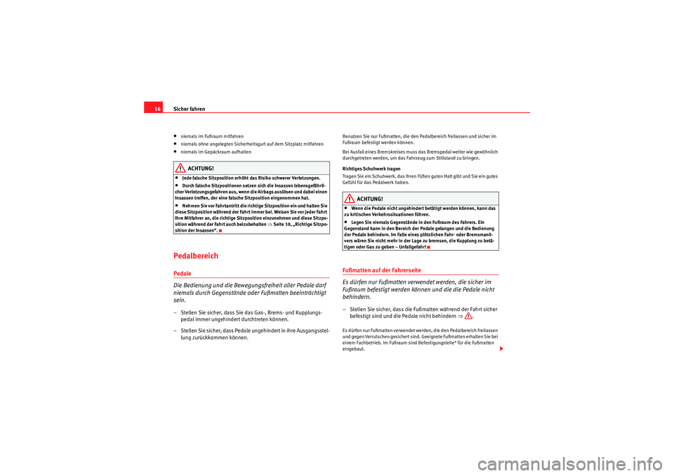 Seat Altea 2010 Betriebsanleitung (in German) Sicher fahren
16•niemals im Fußraum mitfahren•niemals ohne angelegten Sicherheitsgurt auf dem Sitzplatz mitfahren•niemals im Gepäckraum aufhaltenACHTUNG!
•Jede falsche Sitzposition erhöht d Seat Altea 2010 Betriebsanleitung (in German) Sicher fahren
16•niemals im Fußraum mitfahren•niemals ohne angelegten Sicherheitsgurt auf dem Sitzplatz mitfahren•niemals im Gepäckraum aufhaltenACHTUNG!
•Jede falsche Sitzposition erhöht d