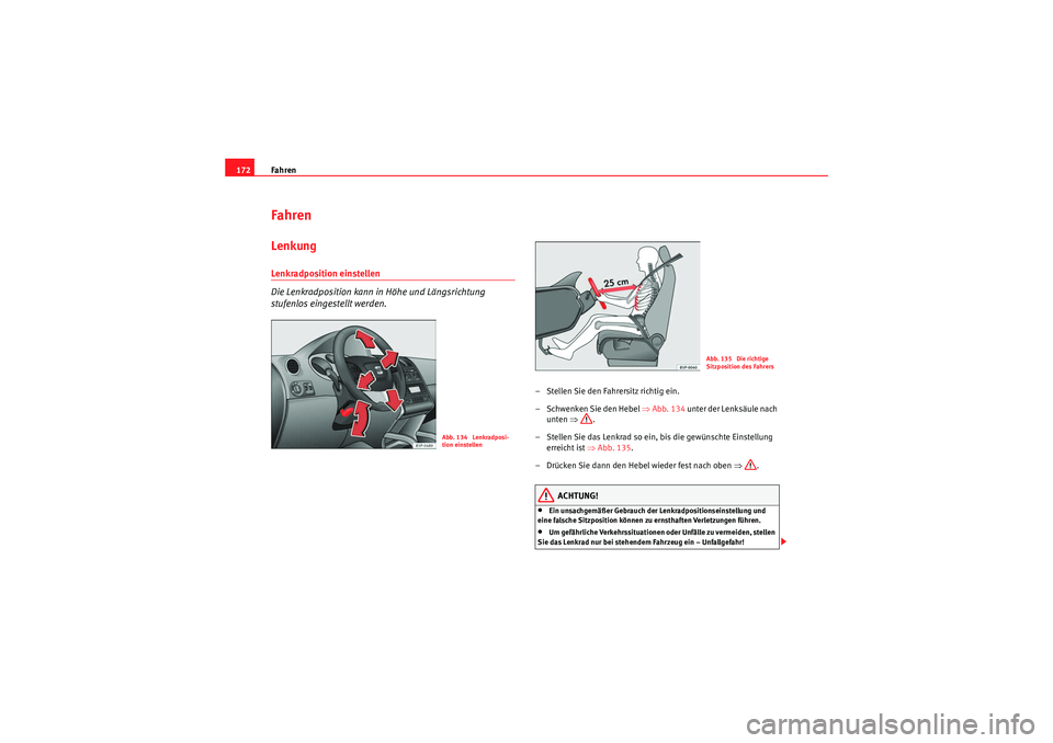 Seat Altea 2010  Betriebsanleitung (in German) Fahren
172FahrenLenkungLenkradposition einstellen 
Die Lenkradposition kann in Höhe und Längsrichtung 
stufenlos eingestellt werden.
– Stellen Sie den Fahrersitz richtig ein.
– Schwenken Sie den