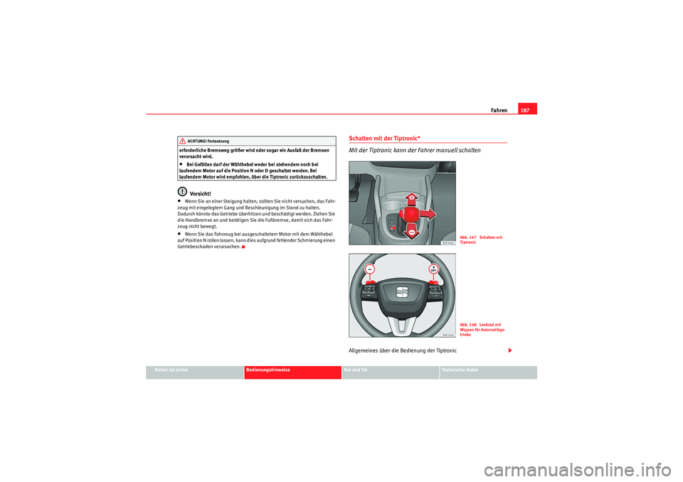Seat Altea 2010 Betriebsanleitung (in German) Fahren187
Sicher ist sicher
Bedienungshinweise
Rat und Tat
Technische Daten
erforderliche Bremsweg größer wird oder sogar ein Ausfall der Bremsen
verursacht wird.
•Bei Gefällen darf der Wählheb Seat Altea 2010 Betriebsanleitung (in German) Fahren187
Sicher ist sicher
Bedienungshinweise
Rat und Tat
Technische Daten
erforderliche Bremsweg größer wird oder sogar ein Ausfall der Bremsen
verursacht wird.
•Bei Gefällen darf der Wählheb