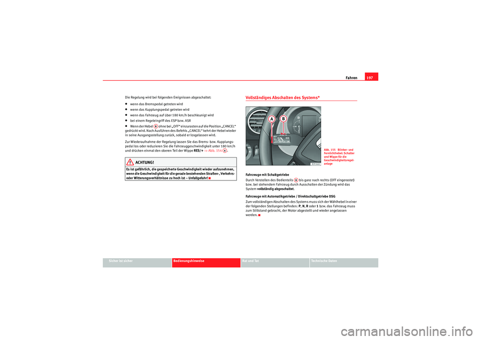 Seat Altea 2010 Betriebsanleitung (in German) Fahren197
Sicher ist sicher
Bedienungshinweise
Rat und Tat
Technische Daten
Die Regelung wird bei folgenden Ereignissen abgeschaltet:
•wenn das Bremspedal getreten wird•wenn das Kupplungspedal get Seat Altea 2010 Betriebsanleitung (in German) Fahren197
Sicher ist sicher
Bedienungshinweise
Rat und Tat
Technische Daten
Die Regelung wird bei folgenden Ereignissen abgeschaltet:
•wenn das Bremspedal getreten wird•wenn das Kupplungspedal get