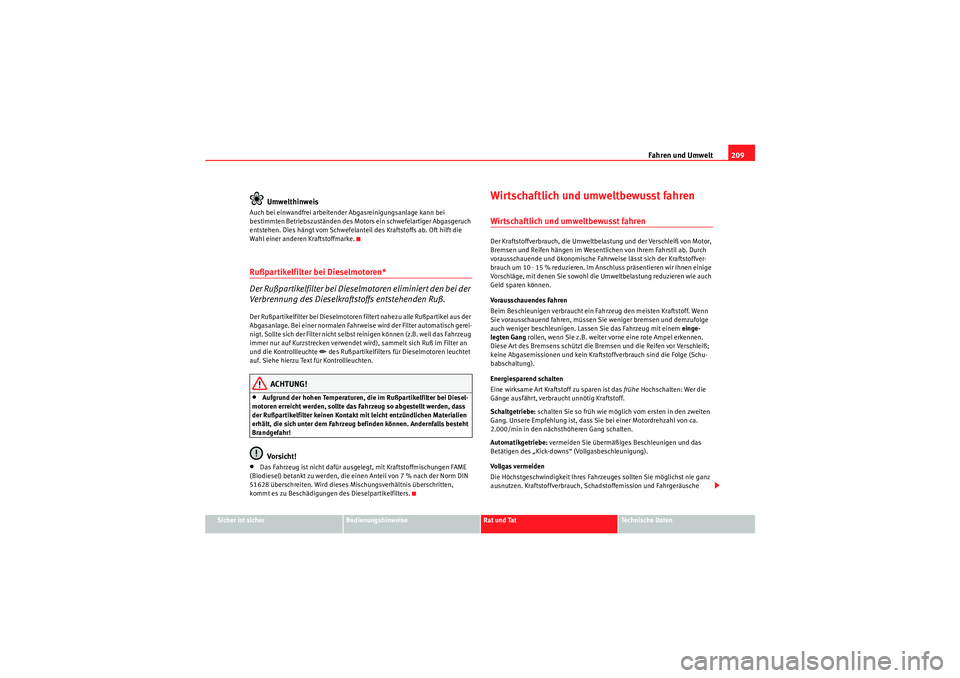 Seat Altea 2010 Betriebsanleitung (in German) Fahren und Umwelt209
Sicher ist sicher
Bedienungshinweise
Rat und Tat
Technische Daten
Umwelthinweis
Auch bei einwandfrei arbeitender Abgasreinigungsanlage kann bei
bestimmten Betriebszuständen des Seat Altea 2010 Betriebsanleitung (in German) Fahren und Umwelt209
Sicher ist sicher
Bedienungshinweise
Rat und Tat
Technische Daten
Umwelthinweis
Auch bei einwandfrei arbeitender Abgasreinigungsanlage kann bei
bestimmten Betriebszuständen des