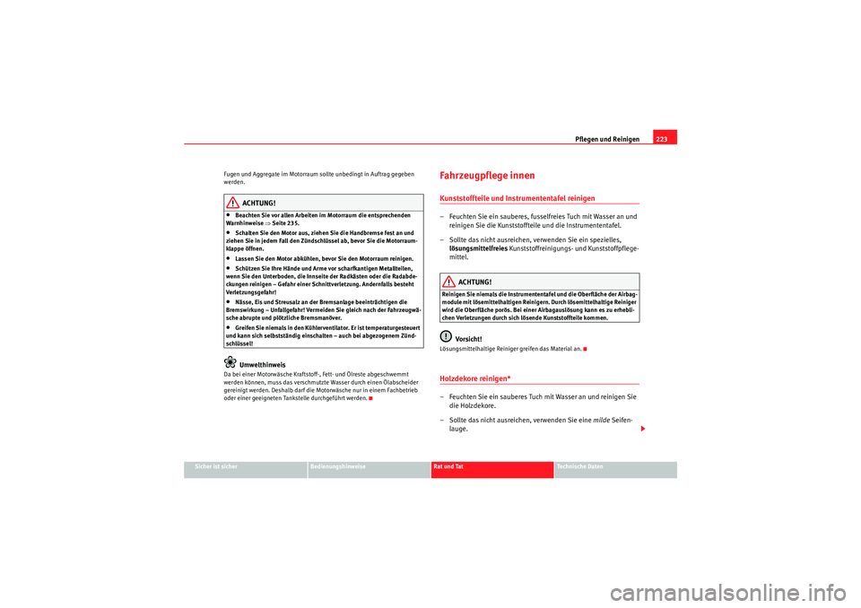 Seat Altea 2010 Betriebsanleitung (in German) Pflegen und Reinigen223
Sicher ist sicher
Bedienungshinweise
Rat und Tat
Technische Daten
Fugen und Aggregate im Motorraum sollte unbedingt in Auftrag gegeben
werden.
ACHTUNG!
•Beachten Sie vor all Seat Altea 2010 Betriebsanleitung (in German) Pflegen und Reinigen223
Sicher ist sicher
Bedienungshinweise
Rat und Tat
Technische Daten
Fugen und Aggregate im Motorraum sollte unbedingt in Auftrag gegeben
werden.
ACHTUNG!
•Beachten Sie vor all