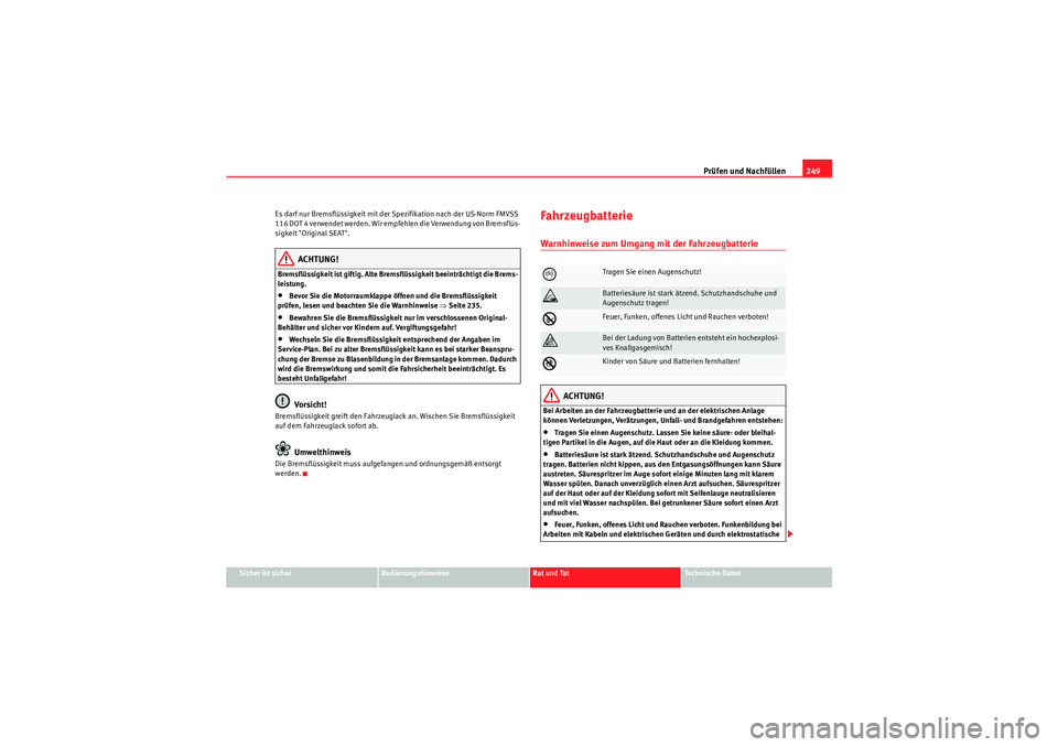 Seat Altea 2010 Betriebsanleitung (in German) Prüfen und Nachfüllen249
Sicher ist sicher
Bedienungshinweise
Rat und Tat
Technische Daten
Es darf nur Bremsflüssigkeit mit der Spezifikation nach der US-Norm FMVSS
116 DOT 4 verwendet werden. Wir Seat Altea 2010 Betriebsanleitung (in German) Prüfen und Nachfüllen249
Sicher ist sicher
Bedienungshinweise
Rat und Tat
Technische Daten
Es darf nur Bremsflüssigkeit mit der Spezifikation nach der US-Norm FMVSS
116 DOT 4 verwendet werden. Wir